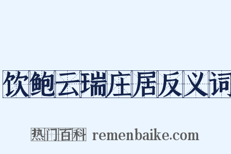 饮鲍云瑞庄居反义词是什么意思的图片